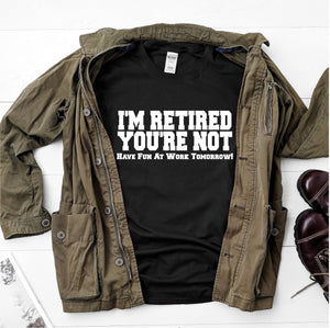 I'm Retired, You're Not, Have Fun At Work!  Ultra Cotton Short Sleeve T-Shirt - DFHM24